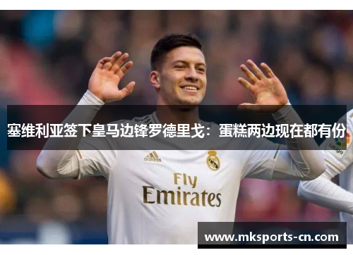 塞维利亚签下皇马边锋罗德里戈：蛋糕两边现在都有份